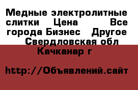 Медные электролитные слитки  › Цена ­ 220 - Все города Бизнес » Другое   . Свердловская обл.,Качканар г.